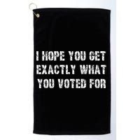 I Hope You Get Exactly What You Voted For Voting Election Golf Towel