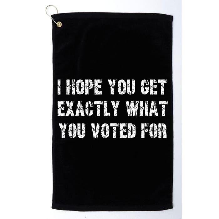 I Hope You Get Exactly What You Voted For Voting Election Golf Towel