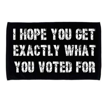 I Hope You Get Exactly What You Voted For Voting Election Microfiber Hand Towel