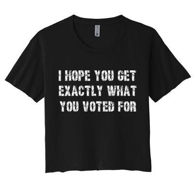 I Hope You Get Exactly What You Voted For Voting Election Crop Top