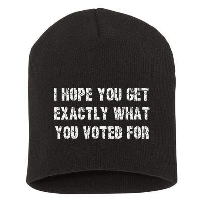 I Hope You Get Exactly What You Voted For Voting Election Short Acrylic Beanie