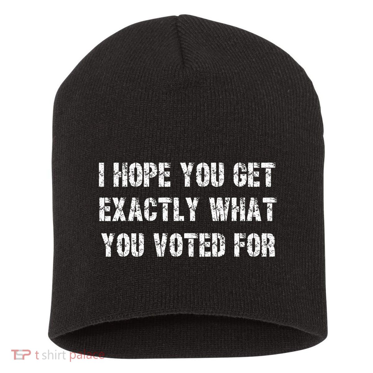 I Hope You Get Exactly What You Voted For Voting Election Short Acrylic Beanie