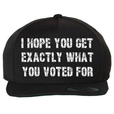 I Hope You Get Exactly What You Voted For Voting Election Wool Snapback Cap