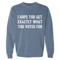 I Hope You Get Exactly What You Voted For Voting Election Garment-Dyed Sweatshirt