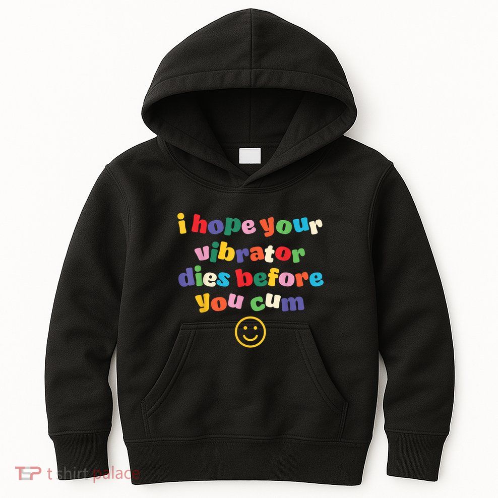 I Hope Your Vibrator Dies Before You Cum Kids Hoodie