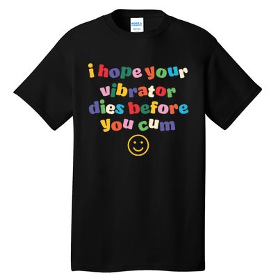 I Hope Your Vibrator Dies Before You Cum Tall T-Shirt