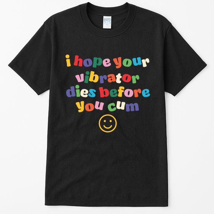 I Hope Your Vibrator Dies Before You Cum Tall T-Shirt