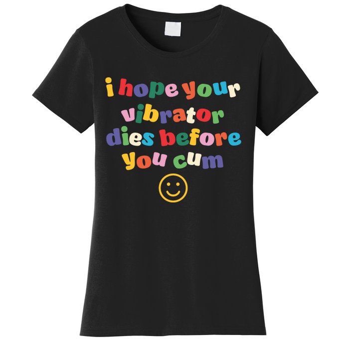 I Hope Your Vibrator Dies Before You Cum Women's T-Shirt