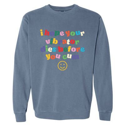 I Hope Your Vibrator Dies Before You Cum Garment-Dyed Sweatshirt