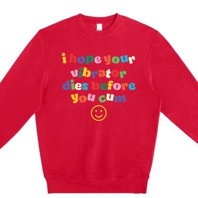 I Hope Your Vibrator Dies Before You Cum Premium Crewneck Sweatshirt