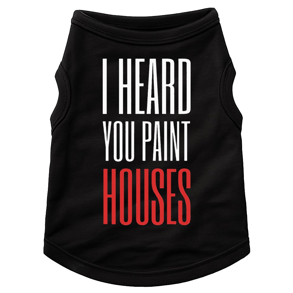 I Heard You Paint Houses Doggie Tank