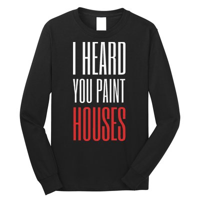 I Heard You Paint Houses Long Sleeve Shirt