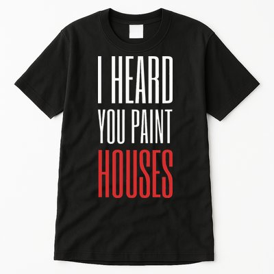 I Heard You Paint Houses Tall T-Shirt