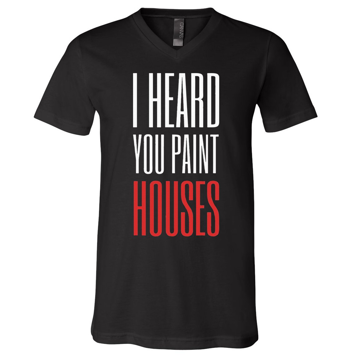 I Heard You Paint Houses V-Neck T-Shirt