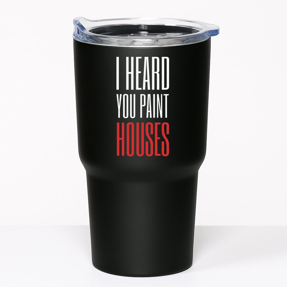 I Heard You Paint Houses Tumbler