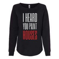 I Heard You Paint Houses Womens California Wash Sweatshirt