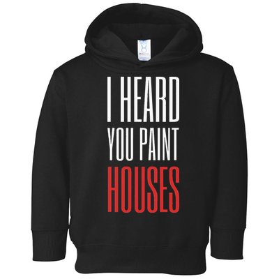 I Heard You Paint Houses Toddler Hoodie