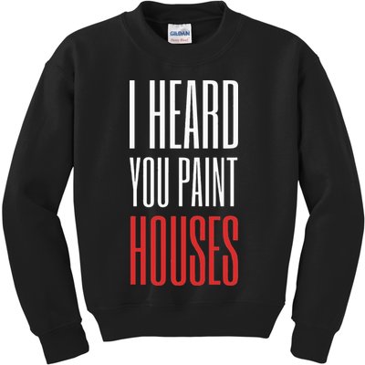I Heard You Paint Houses Kids Sweatshirt