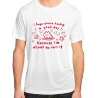 I Hope You’Re Having A Good Day Because I’M About To Ruin It Adult ChromaSoft Performance T-Shirt