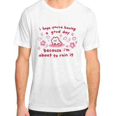 I Hope You’Re Having A Good Day Because I’M About To Ruin It Adult ChromaSoft Performance T-Shirt