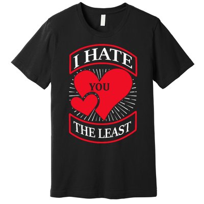 I Hate You The Least Premium T-Shirt