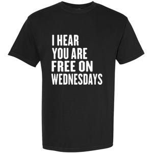 I Hear You’Re Free On Wednesdays Funny Free On Wednesdays Garment-Dyed Heavyweight T-Shirt