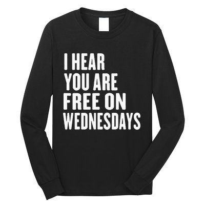 I Hear You’Re Free On Wednesdays Funny Free On Wednesdays Long Sleeve Shirt