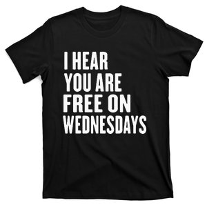 I Hear You’Re Free On Wednesdays Funny Free On Wednesdays T-Shirt