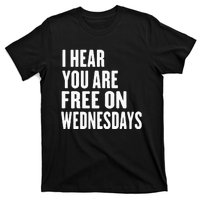 I Hear You’Re Free On Wednesdays Funny Free On Wednesdays T-Shirt