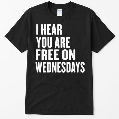 I Hear You’Re Free On Wednesdays Funny Free On Wednesdays Tall T-Shirt