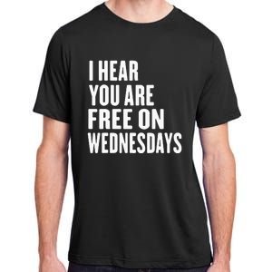 I Hear You’Re Free On Wednesdays Funny Free On Wednesdays Adult ChromaSoft Performance T-Shirt