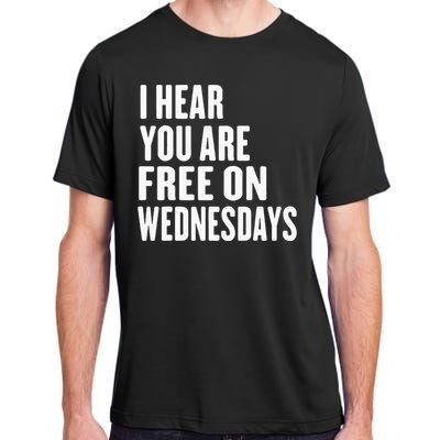 I Hear You’Re Free On Wednesdays Funny Free On Wednesdays Adult ChromaSoft Performance T-Shirt