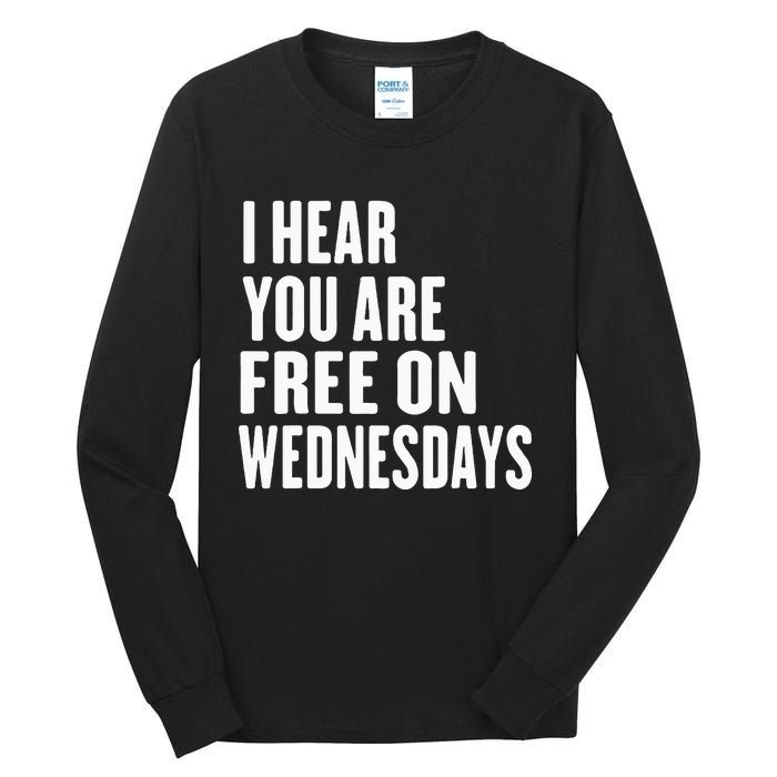 I Hear You’Re Free On Wednesdays Funny Free On Wednesdays Tall Long Sleeve T-Shirt