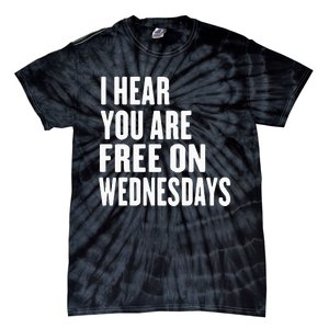 I Hear You’Re Free On Wednesdays Funny Free On Wednesdays Tie-Dye T-Shirt