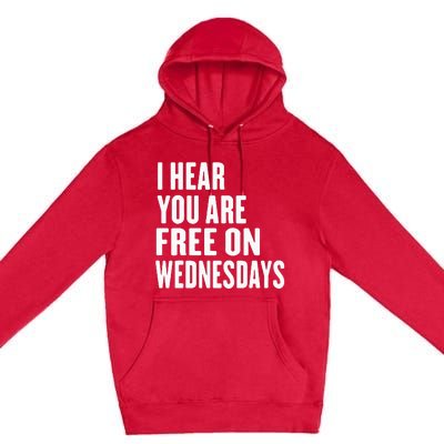 I Hear You’Re Free On Wednesdays Funny Free On Wednesdays Premium Pullover Hoodie