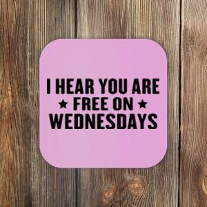 I Hear You’Re Free On Wednesdays Funny Free On Wednesdays Coaster