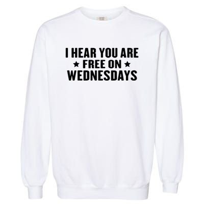 I Hear You’Re Free On Wednesdays Funny Free On Wednesdays Garment-Dyed Sweatshirt