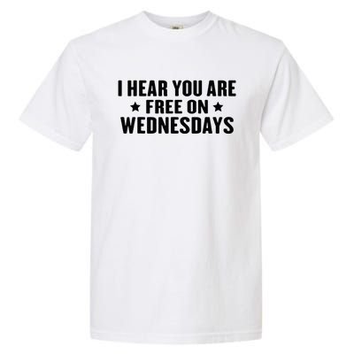 I Hear You’Re Free On Wednesdays Funny Free On Wednesdays Garment-Dyed Heavyweight T-Shirt