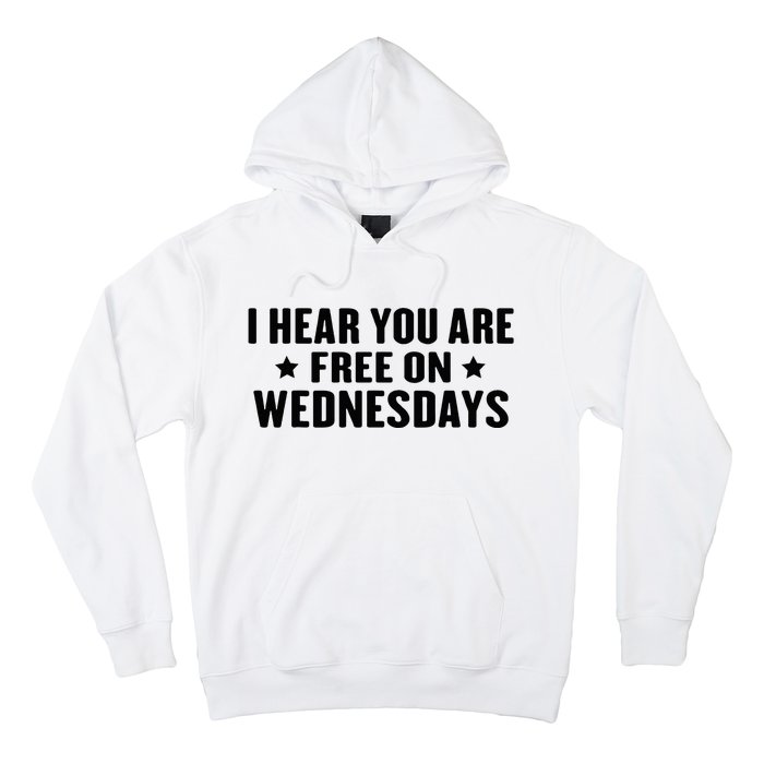 I Hear You’Re Free On Wednesdays Funny Free On Wednesdays Hoodie