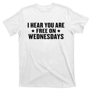 I Hear You’Re Free On Wednesdays Funny Free On Wednesdays T-Shirt