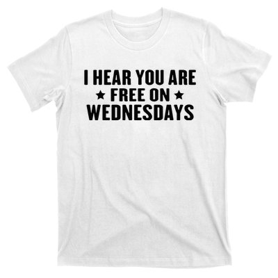 I Hear You’Re Free On Wednesdays Funny Free On Wednesdays T-Shirt