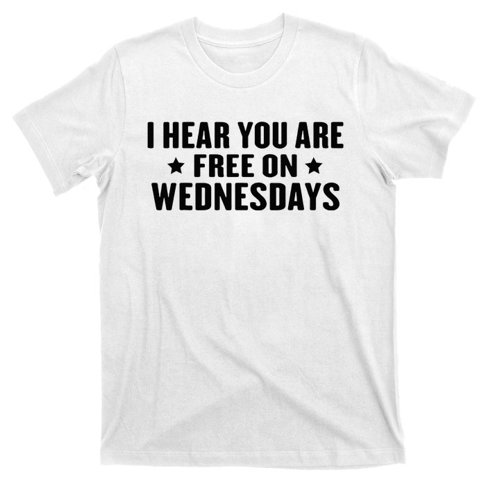 I Hear You’Re Free On Wednesdays Funny Free On Wednesdays T-Shirt