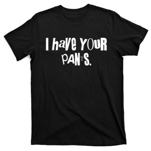 I Have Your Pants Quote Meme T-Shirt