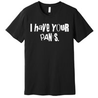 I Have Your Pants Quote Meme Premium T-Shirt