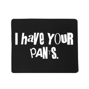 I Have Your Pants Quote Meme Mousepad