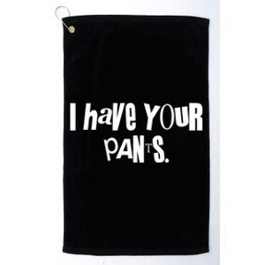 I Have Your Pants Quote Meme Platinum Collection Golf Towel