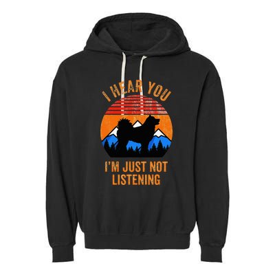 I Hear You IM Just Not Listening Stubborn Husky Dog Garment-Dyed Fleece Hoodie