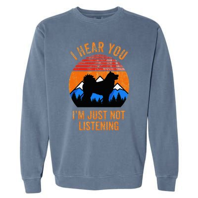 I Hear You IM Just Not Listening Stubborn Husky Dog Garment-Dyed Sweatshirt