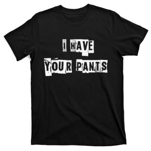 I Have Your Pants T-Shirt