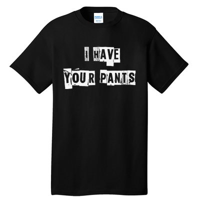 I Have Your Pants Tall T-Shirt